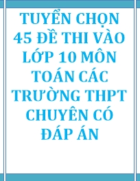 45 Đề thi tuyển sinh vào Lớp 10 chuyên môn Toán (Có đáp án)