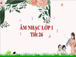 Bài giảng Âm nhạc Lớp 1 - Tiết 26 - Ôn tập bà