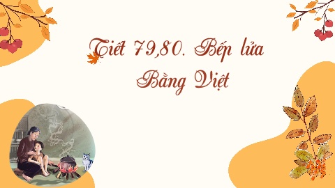Bài giảng môn Ngữ văn Lớp 9 - Bài 7: Bếp lửa 
